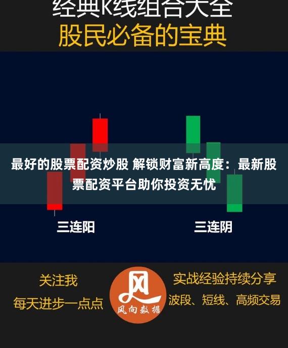 最好的股票配资炒股 解锁财富新高度：最新股票配资平台助你投资无忧