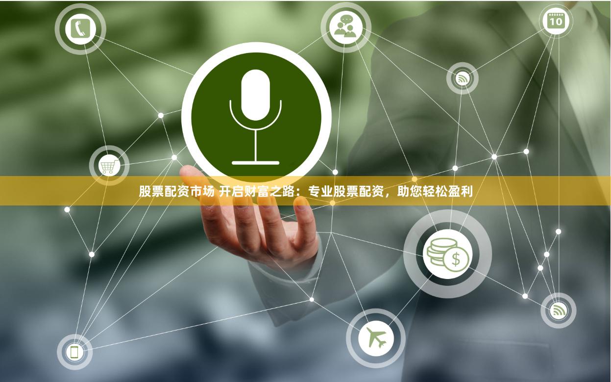 股票配资市场 开启财富之路：专业股票配资，助您轻松盈利