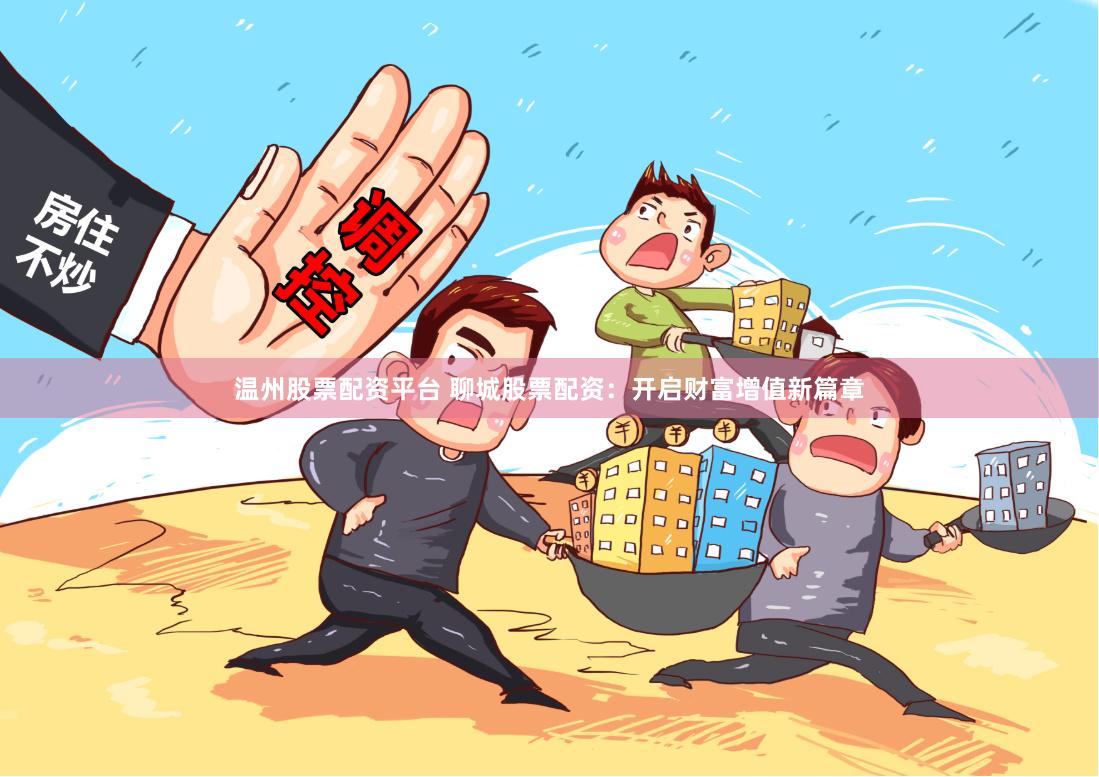 温州股票配资平台 聊城股票配资：开启财富增值新篇章