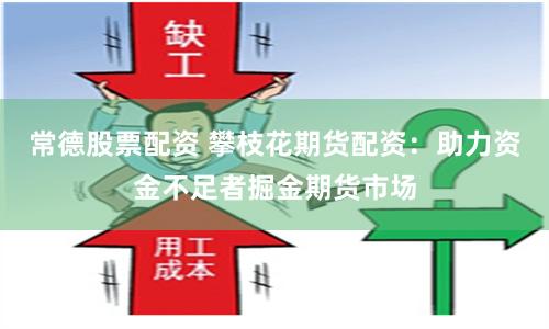 常德股票配资 攀枝花期货配资：助力资金不足者掘金期货市场
