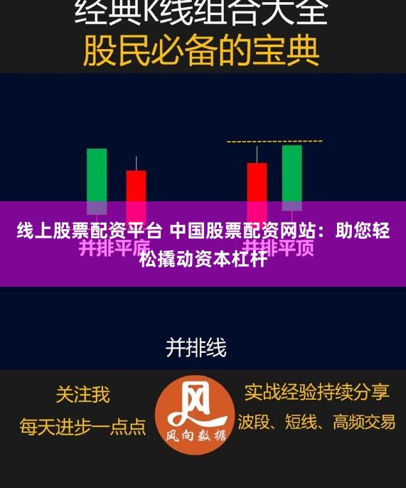 线上股票配资平台 中国股票配资网站：助您轻松撬动资本杠杆