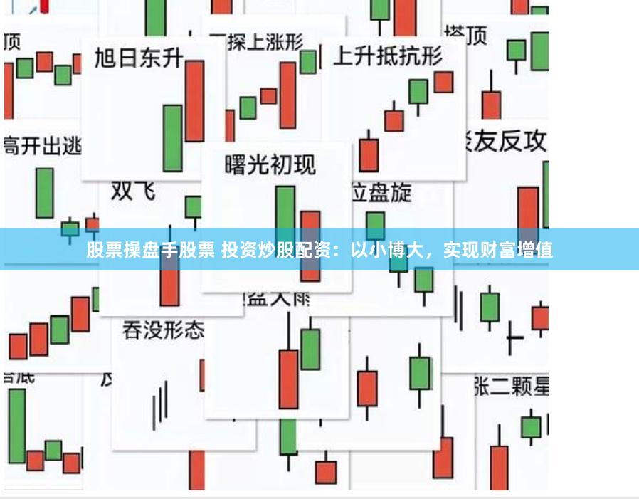 股票操盘手股票 投资炒股配资:以小博大,实现财富增值