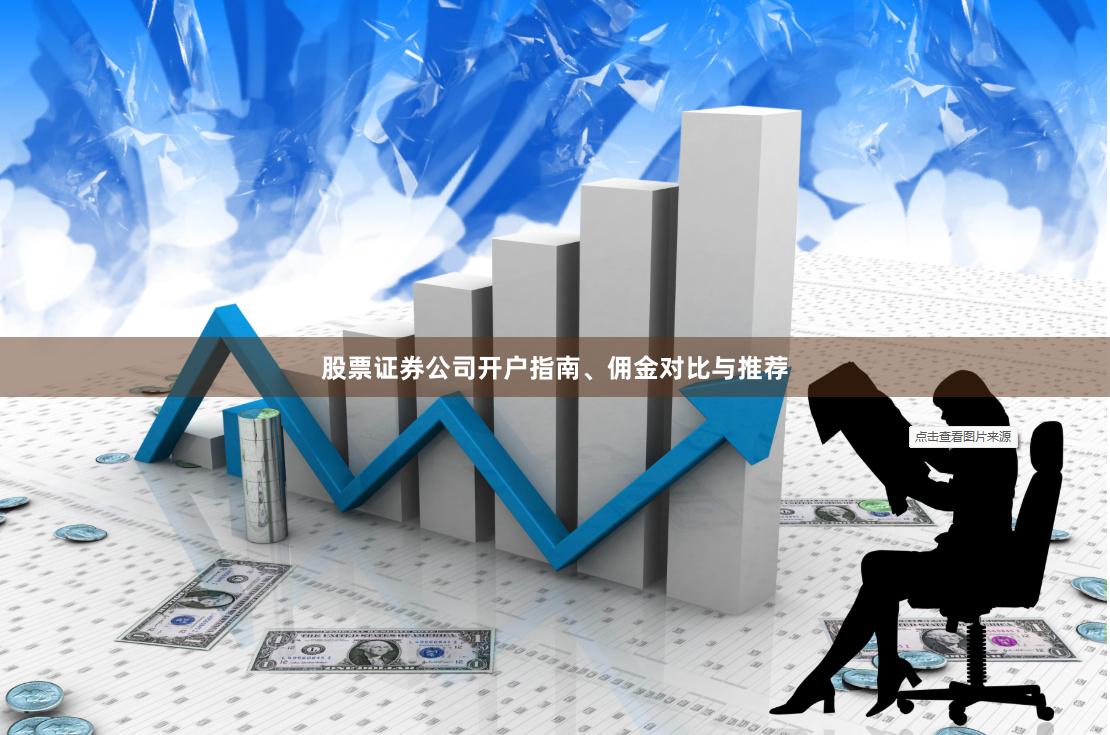 股票证券公司开户指南、佣金对比与推荐
