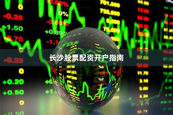 长沙股票配资开户指南