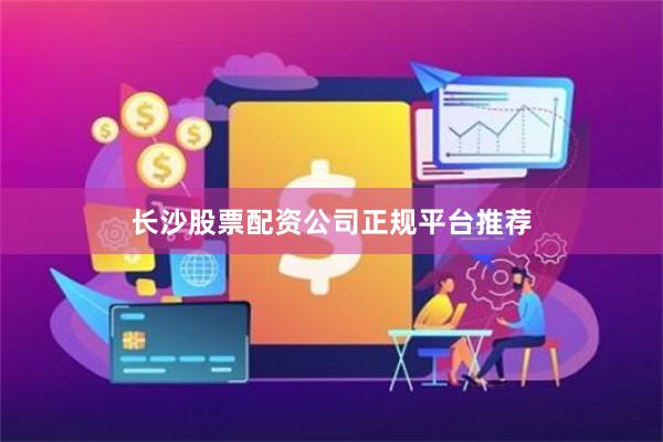 长沙股票配资公司正规平台推荐